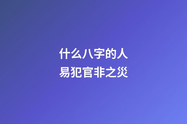 什么八字的人易犯官非之災