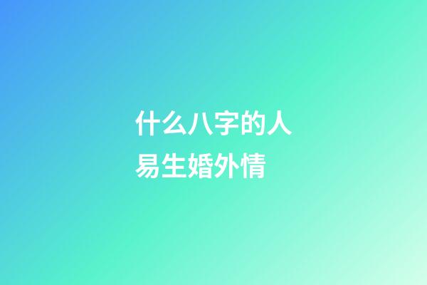 什么八字的人易生婚外情