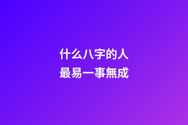 什么八字的人最易一事無成