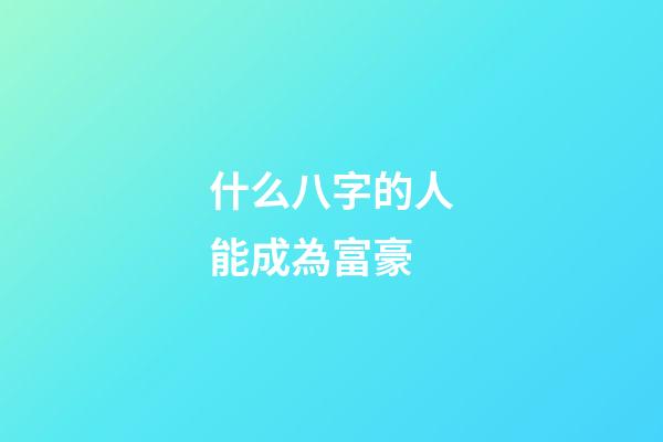什么八字的人能成為富豪