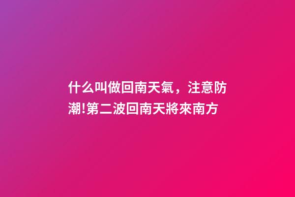 什么叫做回南天氣，注意防潮!第二波回南天將來南方-第1張-觀點-玄機派