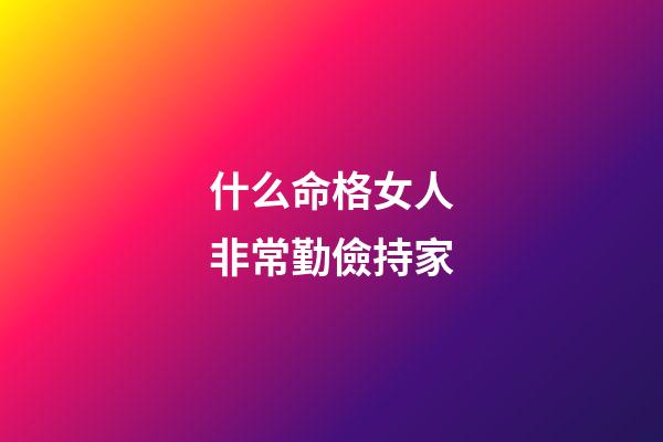 什么命格女人非常勤儉持家