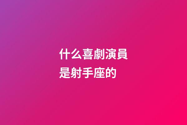 什么喜劇演員是射手座的-第1張-星座運勢-玄機派