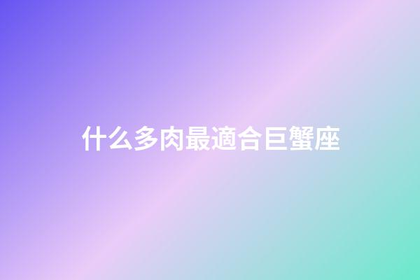 什么多肉最適合巨蟹座-第1張-星座運勢-玄機派