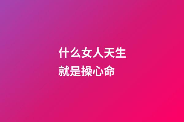 什么女人天生就是操心命