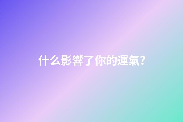 什么影響了你的運氣？