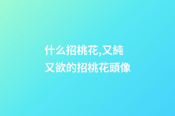 什么招桃花,又純又欲的招桃花頭像-第1張-觀點-玄機派