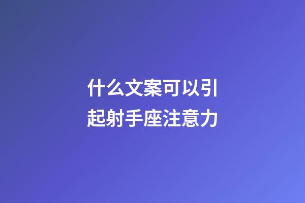 什么文案可以引起射手座注意力-第1張-星座運勢-玄機派