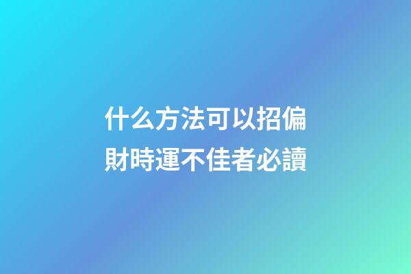 什么方法可以招偏財?時運不佳者必讀
