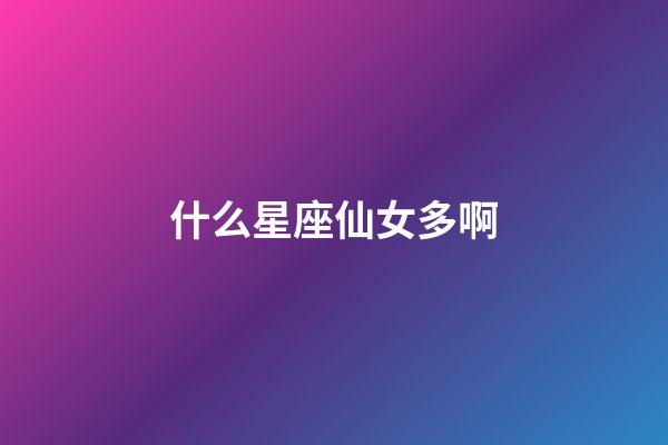 什么星座仙女多啊-第1張-星座運勢-玄機派