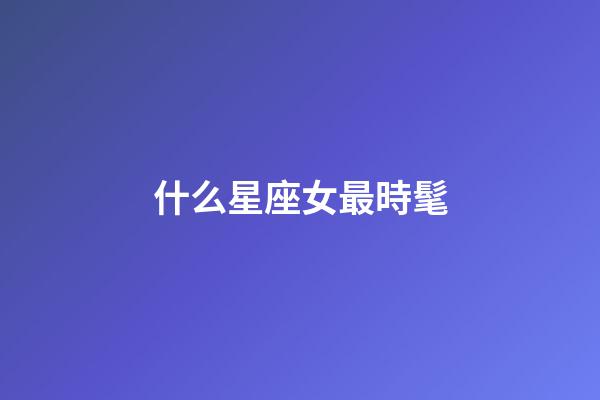 什么星座女最時髦-第1張-星座運勢-玄機派