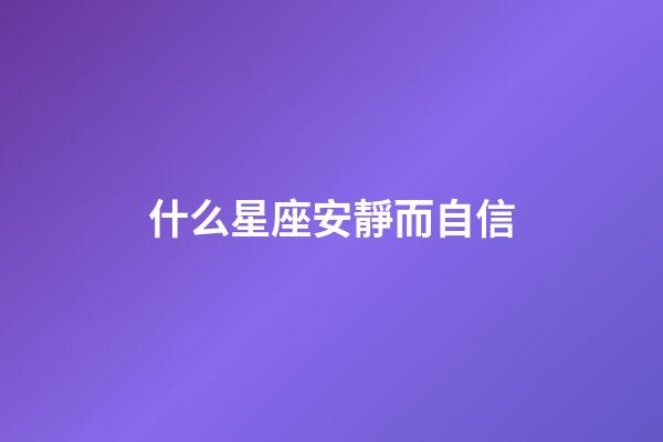 什么星座安靜而自信-第1張-星座運勢-玄機派