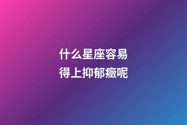 什么星座容易得上抑郁癥呢-第1張-星座運勢-玄機派