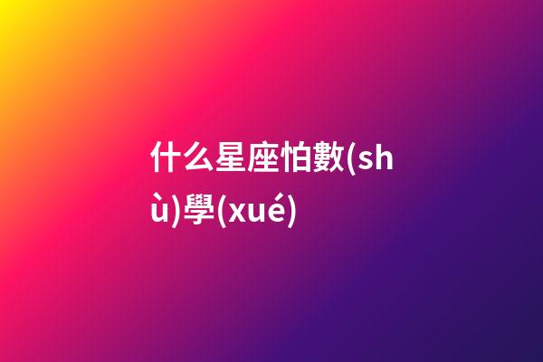 什么星座怕數(shù)學(xué)-第1張-星座運(yùn)勢(shì)-玄機(jī)派