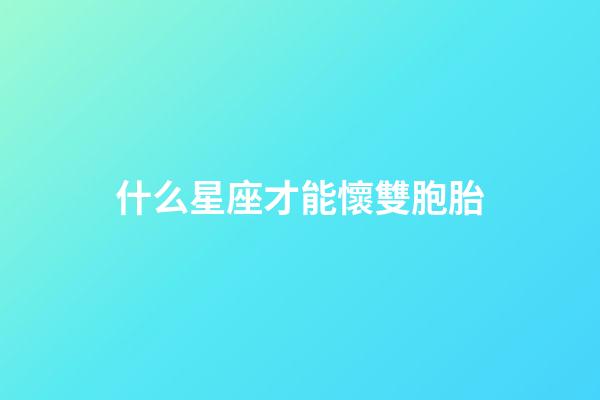 什么星座才能懷雙胞胎-第1張-星座運勢-玄機派