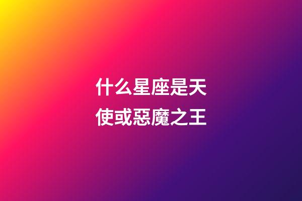 什么星座是天使或惡魔之王-第1張-星座運勢-玄機派