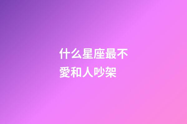 什么星座最不愛和人吵架-第1張-星座運勢-玄機派