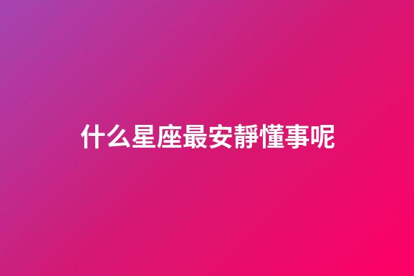 什么星座最安靜懂事呢-第1張-星座運勢-玄機派