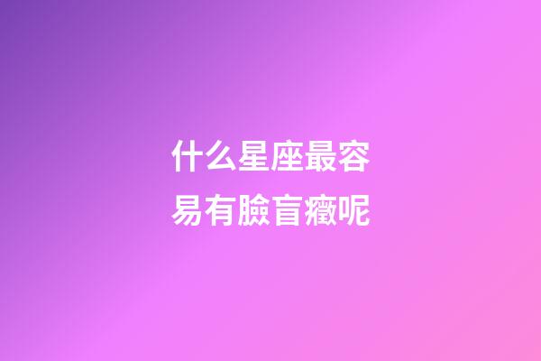 什么星座最容易有臉盲癥呢-第1張-星座運勢-玄機派