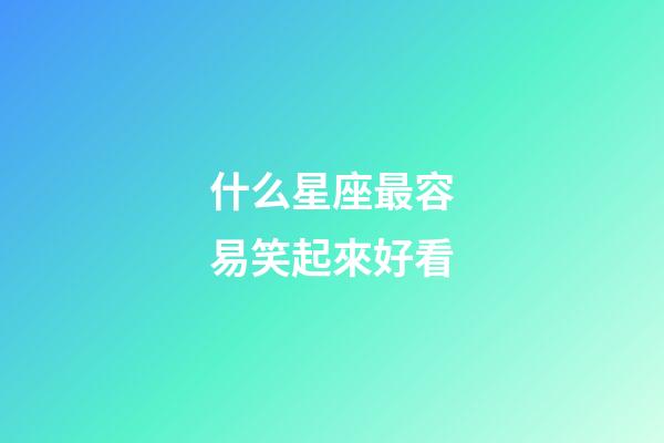 什么星座最容易笑起來好看-第1張-星座運勢-玄機派