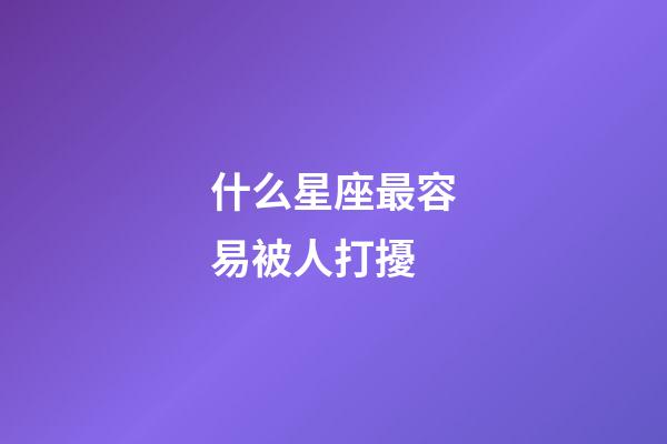 什么星座最容易被人打擾-第1張-星座運勢-玄機派
