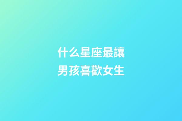 什么星座最讓男孩喜歡女生-第1張-星座運勢-玄機派