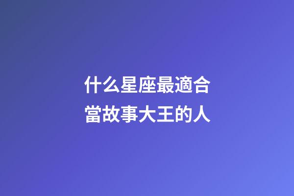 什么星座最適合當故事大王的人