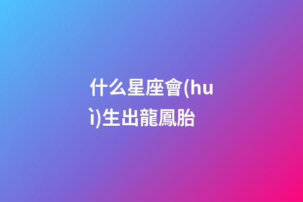 什么星座會(huì)生出龍鳳胎-第1張-星座運(yùn)勢(shì)-玄機(jī)派
