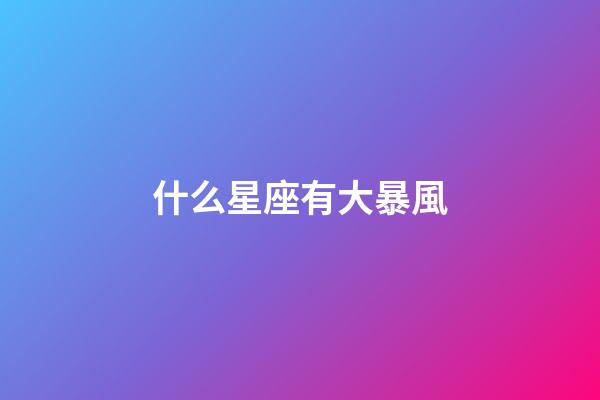 什么星座有大暴風-第1張-星座運勢-玄機派