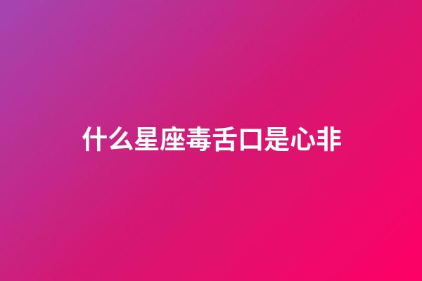 什么星座毒舌口是心非-第1張-星座運勢-玄機派