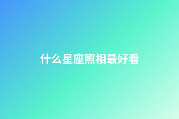 什么星座照相最好看-第1張-星座運勢-玄機派