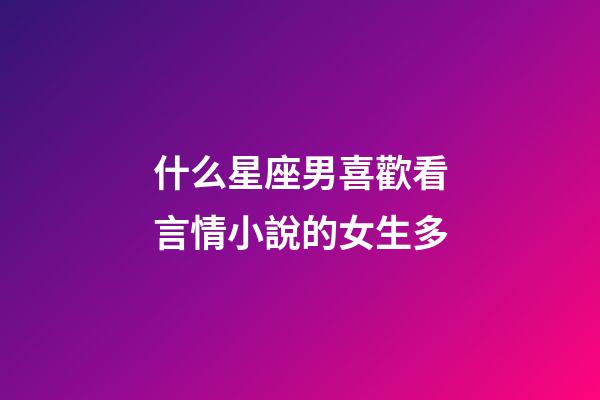 什么星座男喜歡看言情小說的女生多-第1張-星座運勢-玄機派