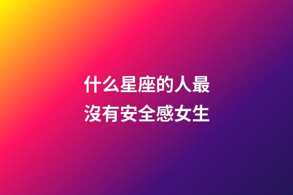 什么星座的人最沒有安全感女生-第1張-星座運勢-玄機派
