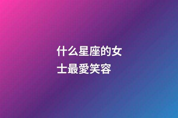 什么星座的女士最愛笑容-第1張-星座運勢-玄機派