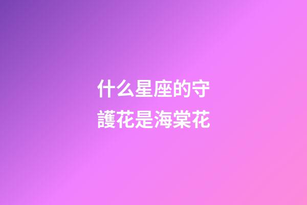 什么星座的守護花是海棠花