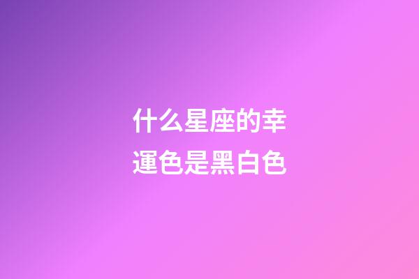 什么星座的幸運色是黑白色-第1張-星座運勢-玄機派