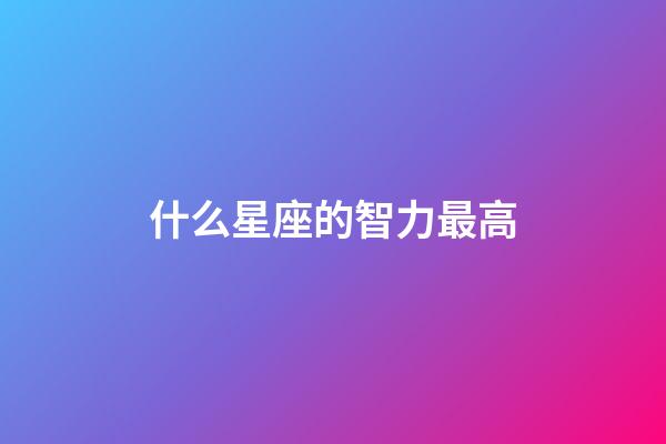 什么星座的智力最高-第1張-星座運勢-玄機派