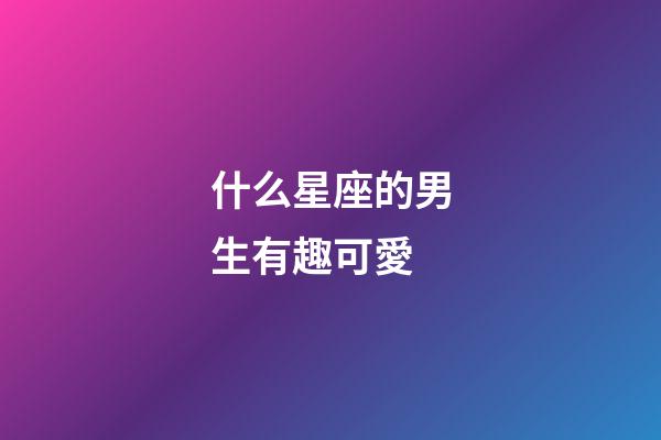 什么星座的男生有趣可愛-第1張-星座運勢-玄機派