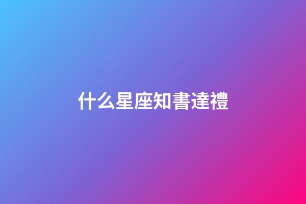 什么星座知書達禮-第1張-星座運勢-玄機派