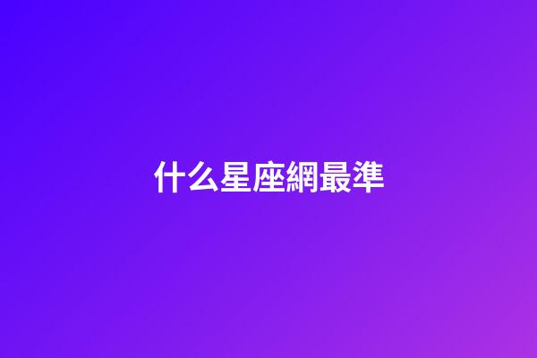 什么星座網最準-第1張-星座運勢-玄機派