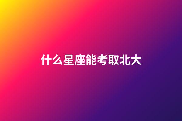 什么星座能考取北大
