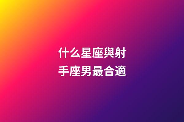 什么星座與射手座男最合適-第1張-星座運勢-玄機派
