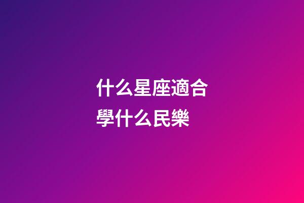 什么星座適合學什么民樂-第1張-星座運勢-玄機派