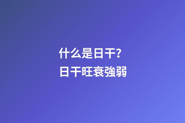 什么是日干？日干旺衰強弱