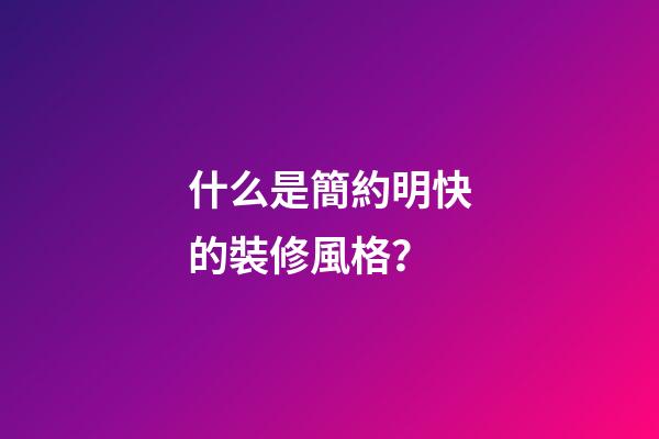 什么是簡約明快的裝修風格？