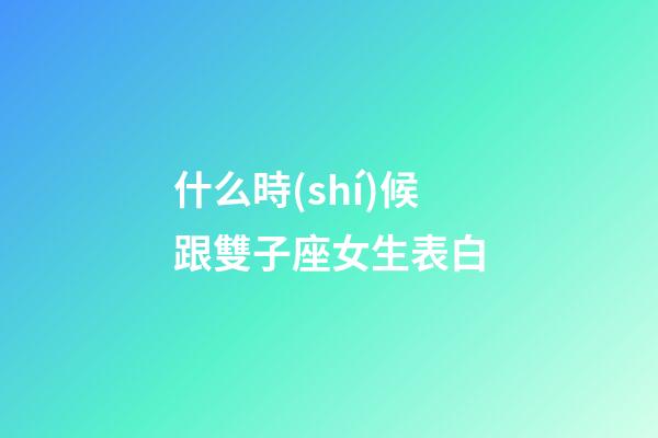 什么時(shí)候跟雙子座女生表白-第1張-星座運(yùn)勢(shì)-玄機(jī)派