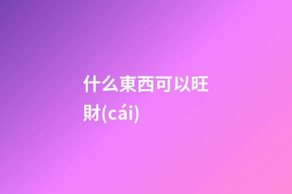什么東西可以旺財(cái)