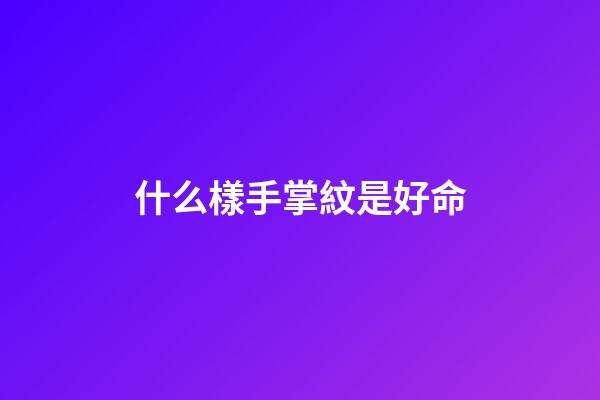 什么樣手掌紋是好命(手上有此紋，必是有錢人)-第1張-觀點-玄機派