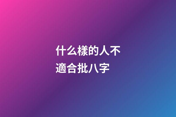 什么樣的人不適合批八字