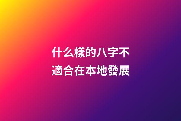 什么樣的八字不適合在本地發展